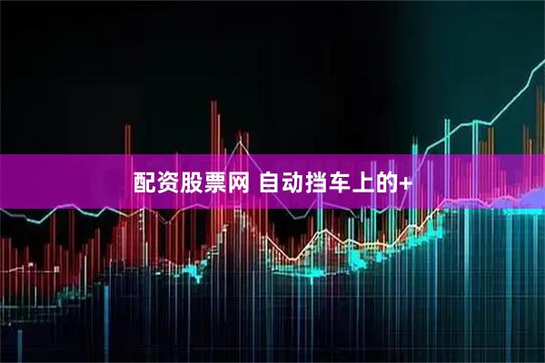 配资股票网 自动挡车上的+